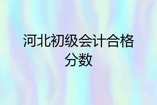 河北初级会计合格分数