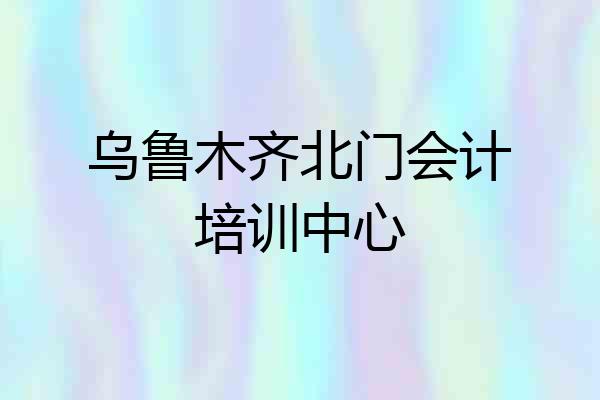 乌鲁木齐北门会计培训中心