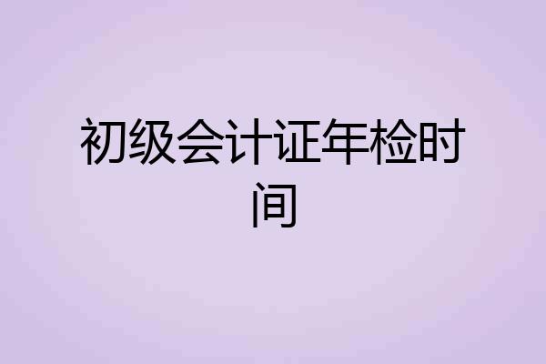 初级会计证年检时间