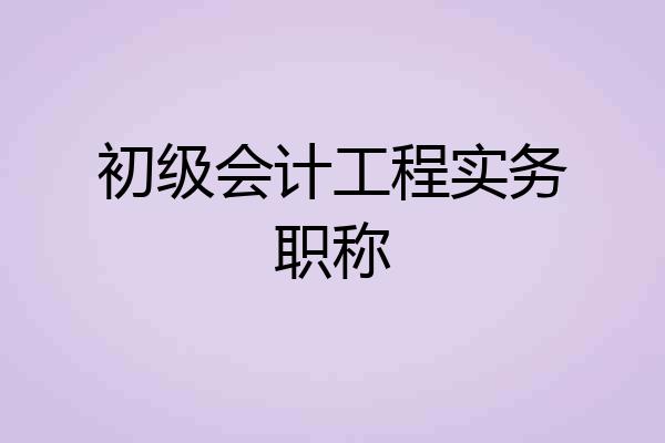 初级会计工程实务职称