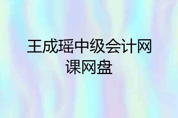 王成瑶中级会计网课网盘