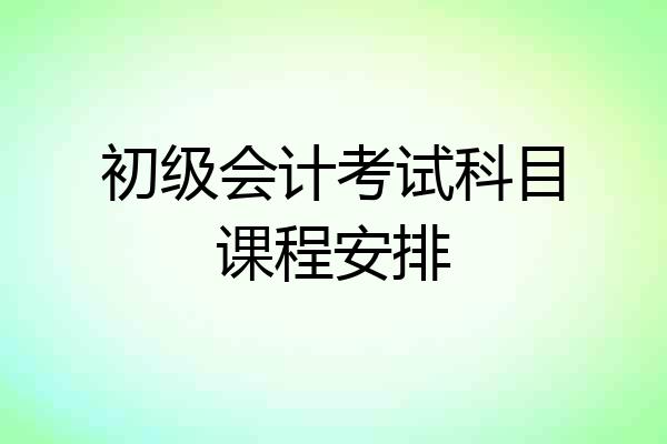 初级会计考试科目课程安排