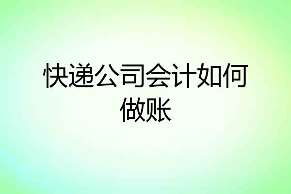 快递公司会计如何做账