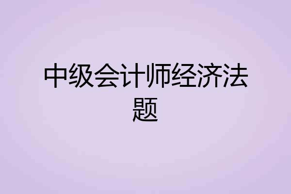 中级会计师经济法题