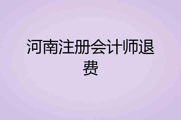 河南注册会计师退费