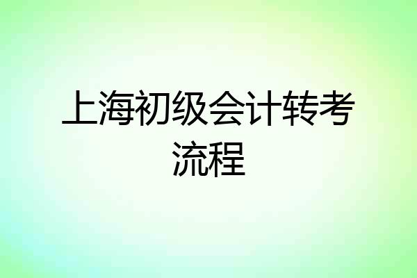 上海初级会计转考流程