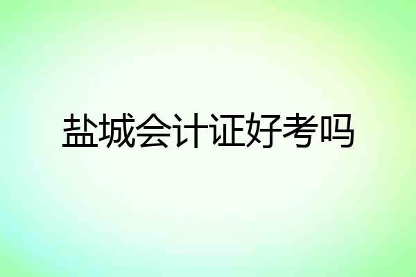 盐城会计证好考吗