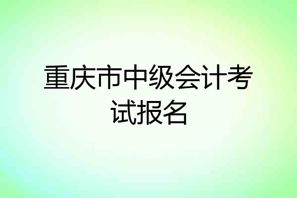 重庆市中级会计考试报名