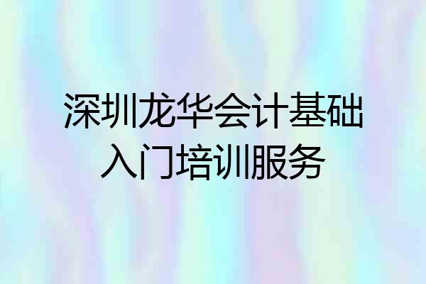 深圳龙华会计基础入门培训服务