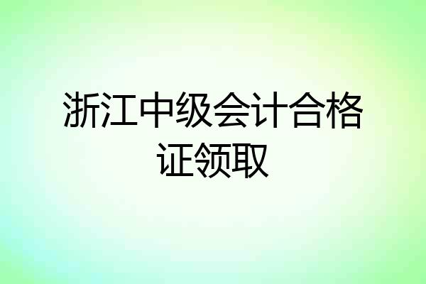 浙江中级会计合格证领取