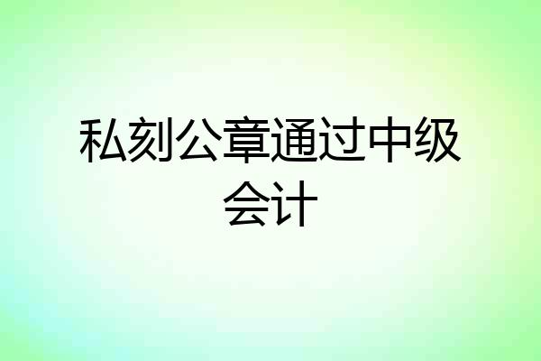 私刻公章通过中级会计
