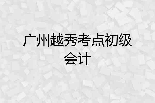 广州越秀考点初级会计