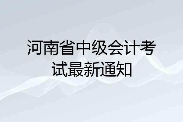 河南省中级会计考试最新通知