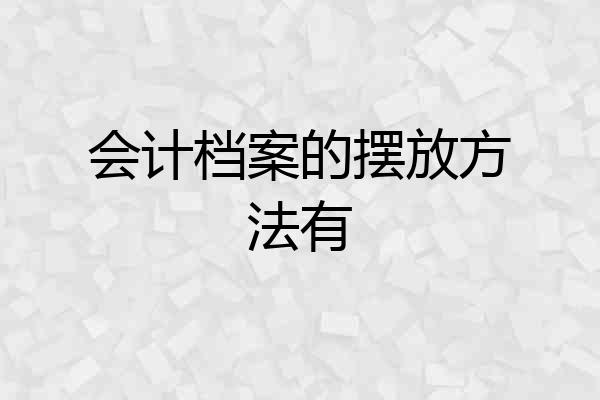 会计档案的摆放方法有