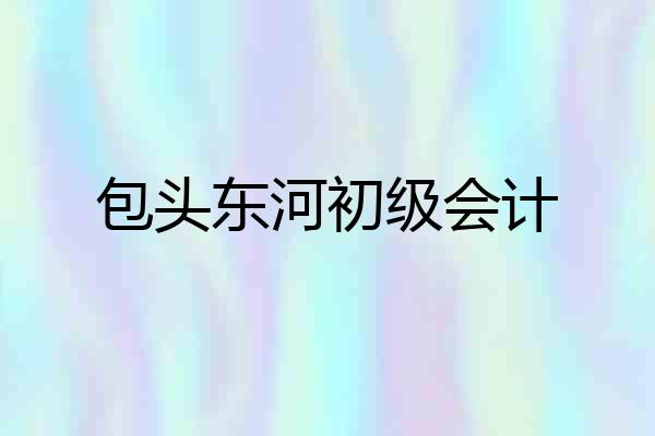 包头东河初级会计