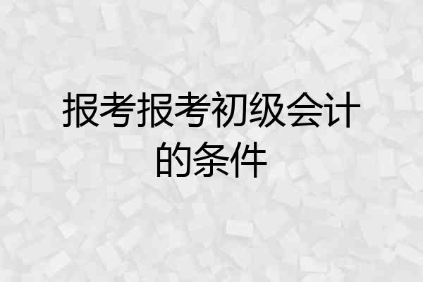 报考报考初级会计的条件