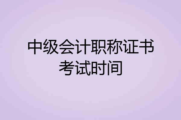 中级会计职称证书考试时间