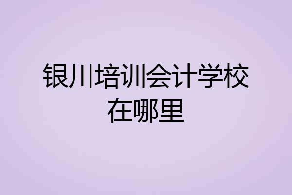 银川培训会计学校在哪里