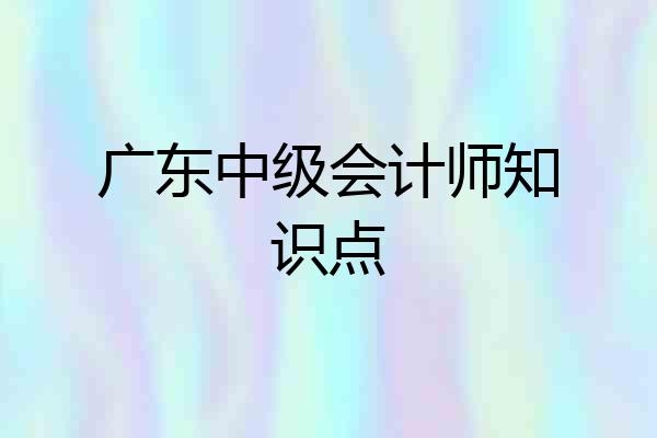 广东中级会计师知识点