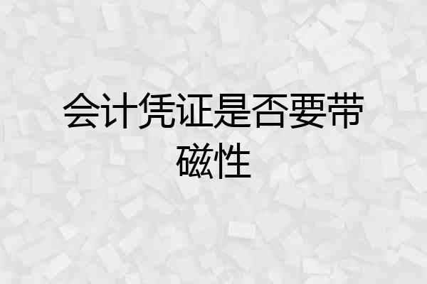 会计凭证是否要带磁性