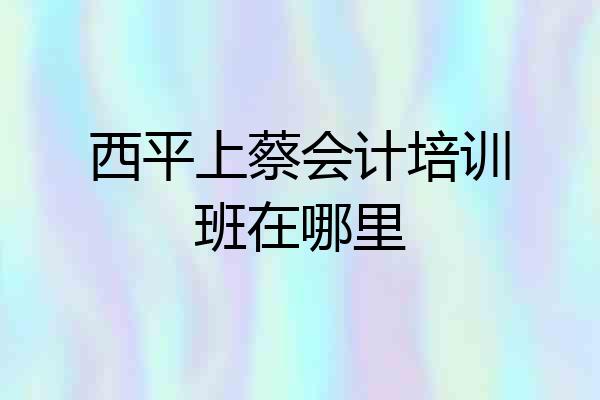西平上蔡会计培训班在哪里