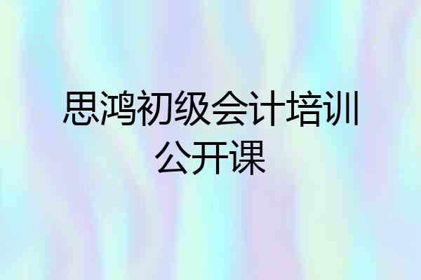 思鸿初级会计培训公开课