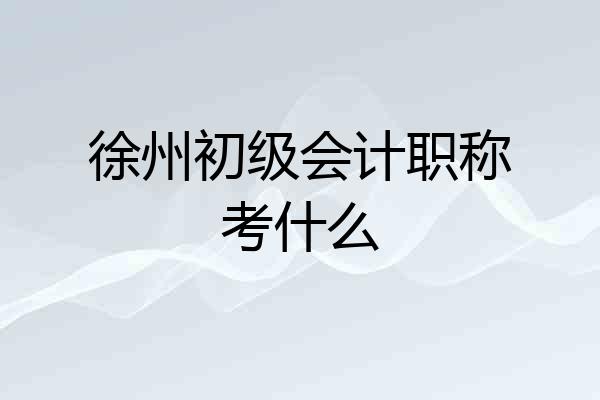 徐州初级会计职称考什么