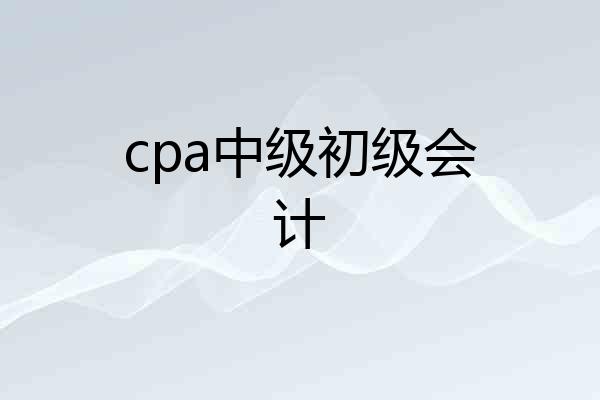 cpa中级初级会计