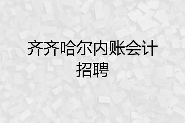 齐齐哈尔内账会计招聘