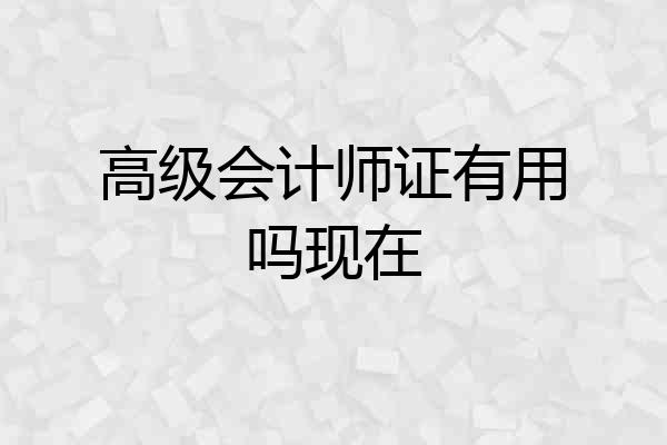 高级会计师证有用吗现在