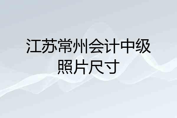 江苏常州会计中级照片尺寸