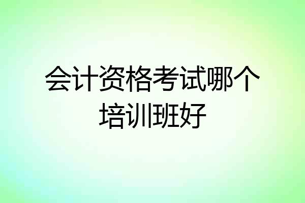 会计资格考试哪个培训班好