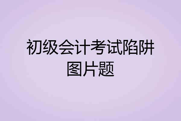 初级会计考试陷阱图片题