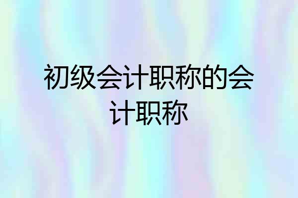 初级会计职称的会计职称