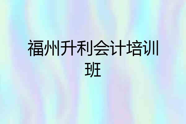 福州升利会计培训班