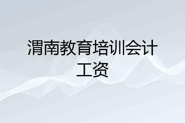 渭南教育培训会计工资