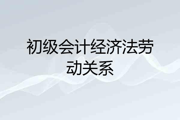 初级会计经济法劳动关系