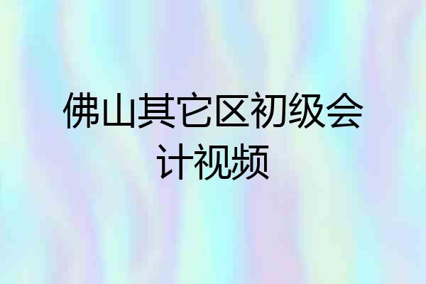 佛山其它区初级会计视频
