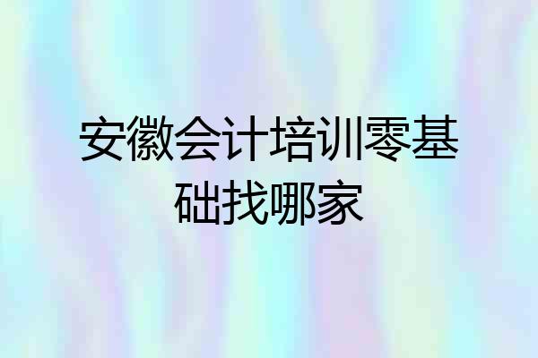安徽会计培训零基础找哪家