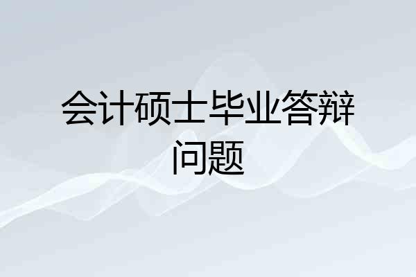 会计硕士毕业答辩问题
