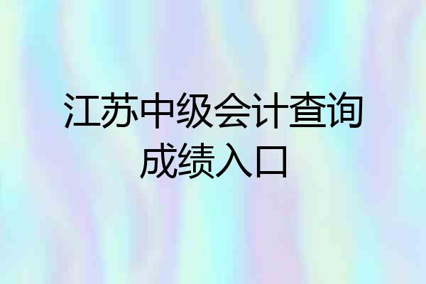 江苏中级会计查询成绩入口