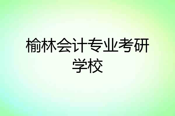 榆林会计专业考研学校