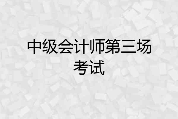 中级会计师第三场考试