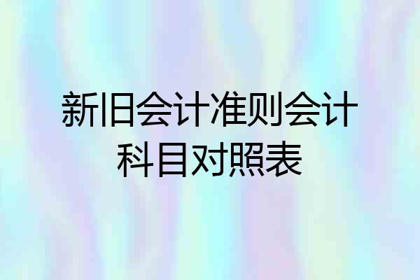 新旧会计准则会计科目对照表