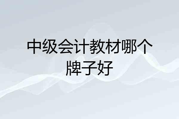 中级会计教材哪个牌子好