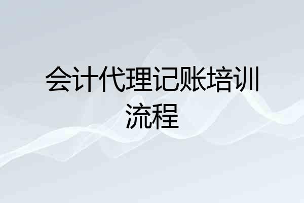会计代理记账培训流程