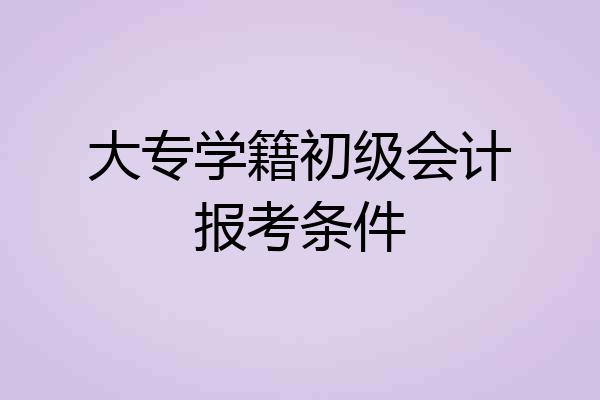 大专学籍初级会计报考条件