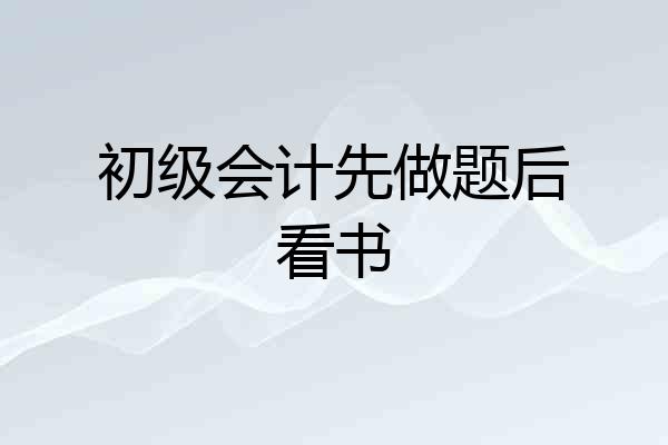 初级会计先做题后看书