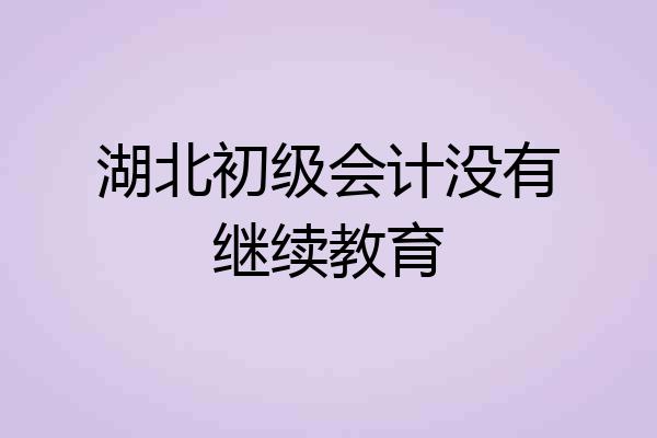 湖北初级会计没有继续教育