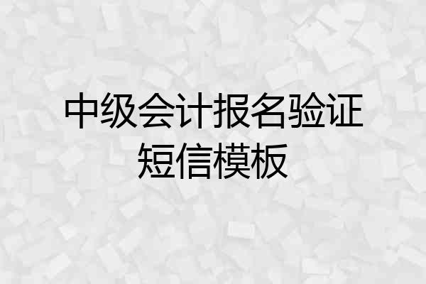 中级会计报名验证短信模板
